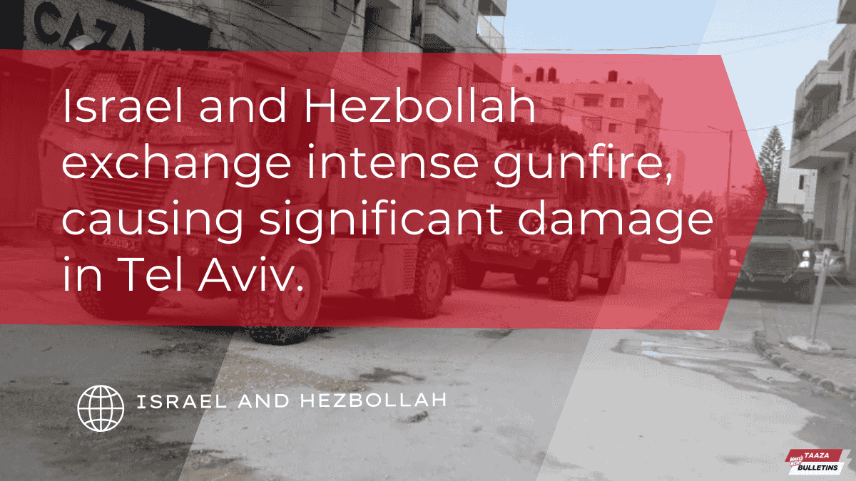 Israel and Hezbollah exchange intense gunfire, causing significant damage in Tel Aviv.