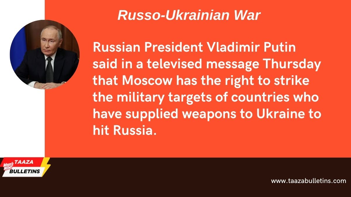 Putin says Moscow has the right to target states whose weapons Ukraine uses to strike Russia.